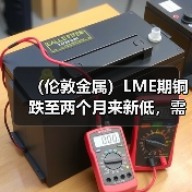 (伦敦金属)LME期铜跌至两个月来新低,需求前景黯淡(图1) (伦敦金属)LME期铜跌至两个月来新低,需求前景黯淡(图1)