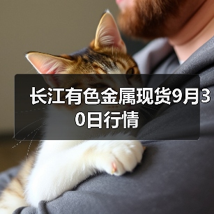 长江有色金属现货9月30日行情(图2) 长江有色金属现货9月30日行情(图2)