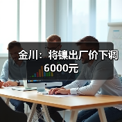 金川：将镍出厂价下调6000元（图1）