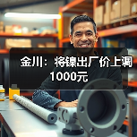金川：将镍出厂价上调1000元（图3）