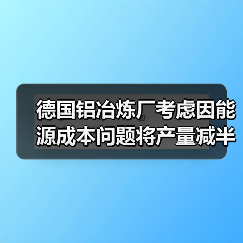 德国铝冶炼厂考虑因能源成本问题将产量减半(图4) 德国铝冶炼厂考虑因能源成本问题将产量减半(图4)