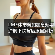 LME休市叠加加息预期 沪铜下跌背后原因解析(图4) LME休市叠加加息预期 沪铜下跌背后原因解析(图4)