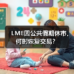 LME因公共假期休市，何时恢复交易？（图2）