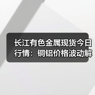 长江有色金属现货今日行情:铜铝价格波动解析(图2) 长江有色金属现货今日行情:铜铝价格波动解析(图2)